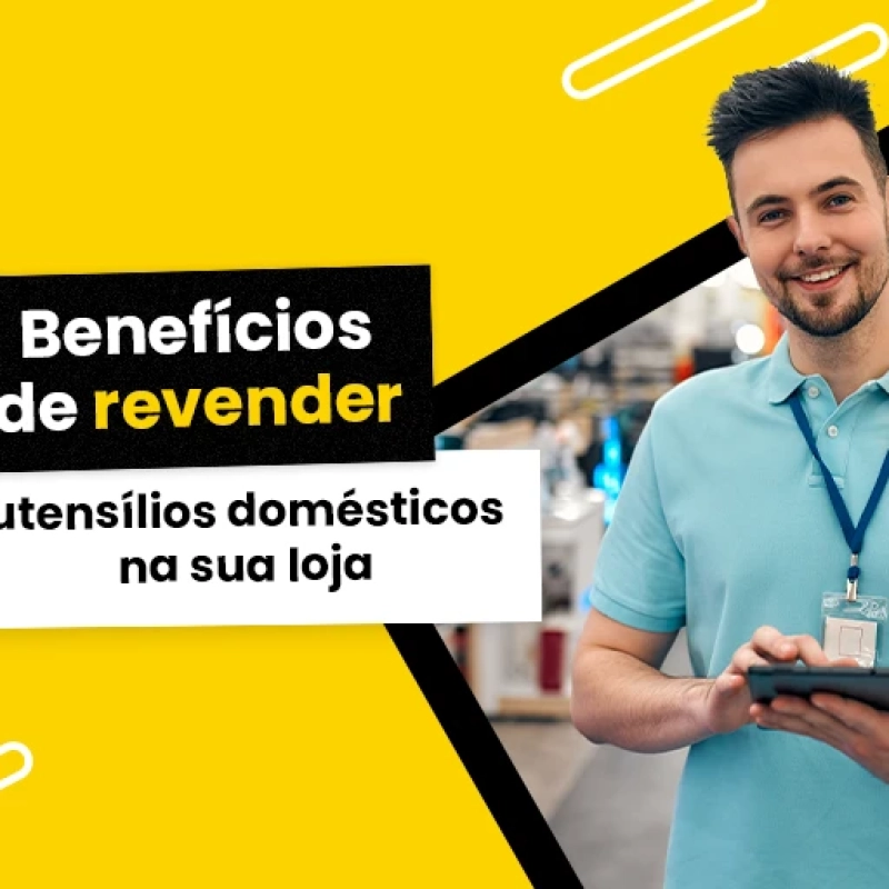 10 benefícios de revender utensílios domésticos na sua loja